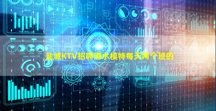盐城KTV招聘酒水模特每天两个班的
